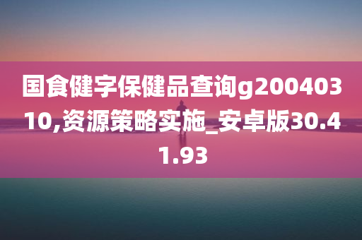 国食健字保健品查询g20040310,资源策略实施_安卓版30.41.93