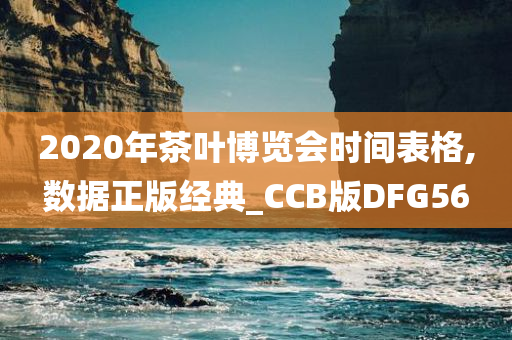 2020年茶叶博览会时间表格,数据正版经典_CCB版DFG56