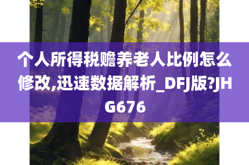 个人所得税赡养老人比例怎么修改,迅速数据解析_DFJ版?JHG676