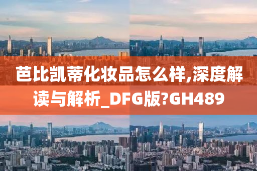 芭比凯蒂化妆品怎么样,深度解读与解析_DFG版?GH489