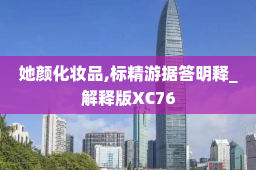 她颜化妆品,标精游据答明释_解释版XC76