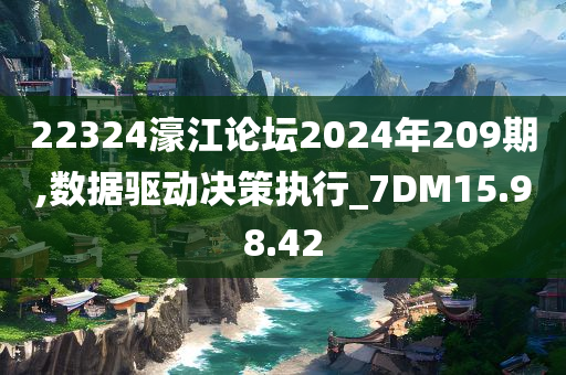 22324濠江论坛2024年209期,数据驱动决策执行_7DM15.98.42