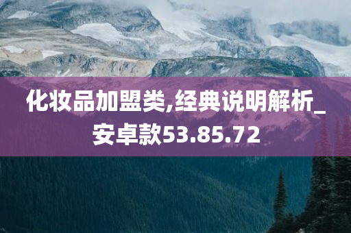 化妆品加盟类,经典说明解析_安卓款53.85.72