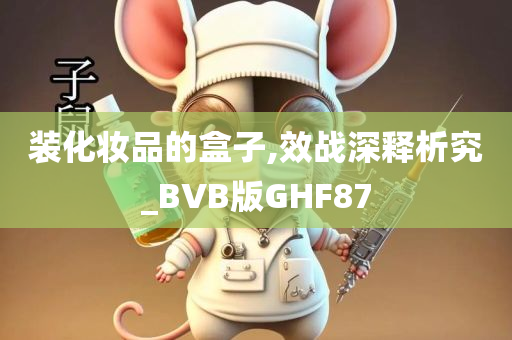 装化妆品的盒子,效战深释析究_BVB版GHF87