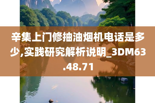 辛集上门修抽油烟机电话是多少,实践研究解析说明_3DM63.48.71