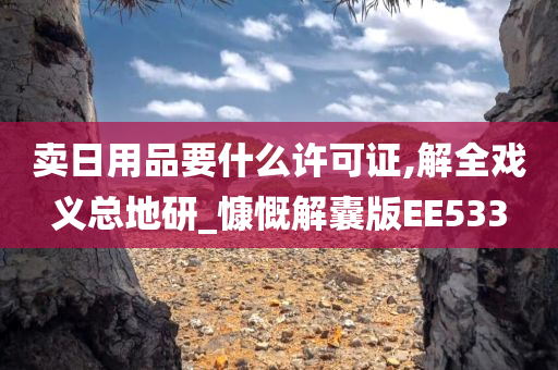 卖日用品要什么许可证,解全戏义总地研_慷慨解囊版EE533