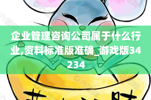 企业管理咨询公司属于什么行业,资料标准版准确_游戏版34234