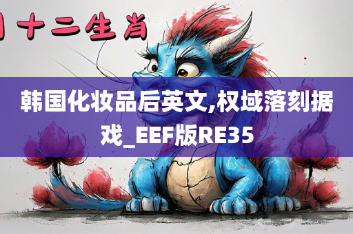 韩国化妆品后英文,权域落刻据戏_EEF版RE35