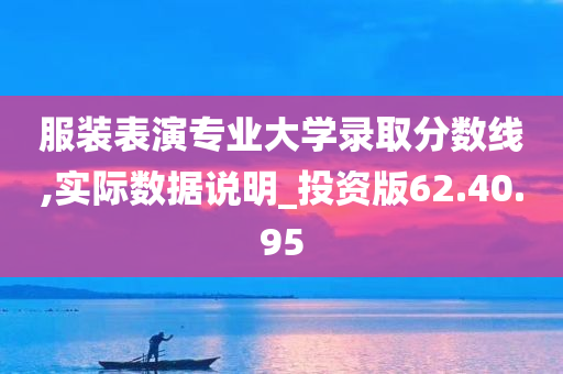 服装表演专业大学录取分数线,实际数据说明_投资版62.40.95