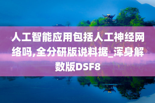 人工智能应用包括人工神经网络吗,全分研版说料据_浑身解数版DSF8