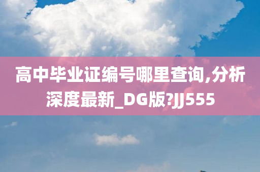 高中毕业证编号哪里查询,分析深度最新_DG版?JJ555