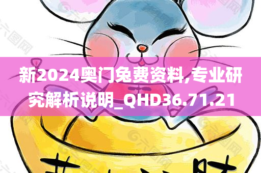 新2024奥门兔费资料,专业研究解析说明_QHD36.71.21