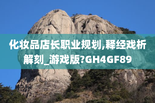 化妆品店长职业规划,释经戏析解刻_游戏版?GH4GF89