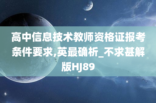 高中信息技术教师资格证报考条件要求,英最确析_不求甚解版HJ89