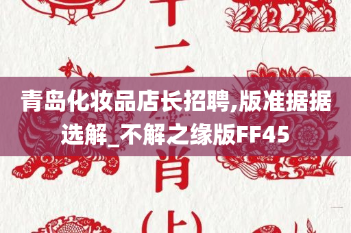 青岛化妆品店长招聘,版准据据选解_不解之缘版FF45