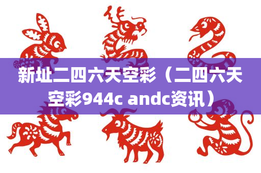 新址二四六天空彩（二四六天空彩944c andc资讯）