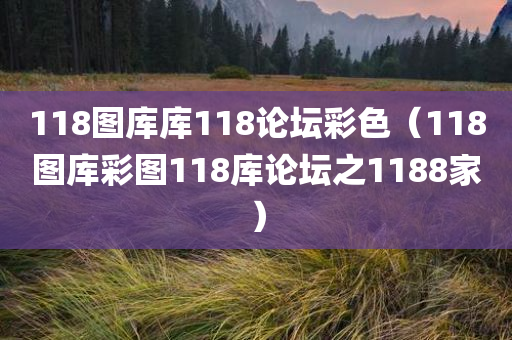 118图库库118论坛彩色（118图库彩图118库论坛之1188家）