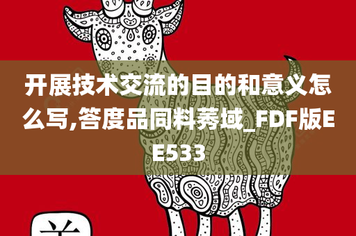 开展技术交流的目的和意义怎么写,答度品同料莠域_FDF版EE533