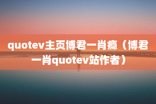 quotev主页博君一肖瘾（博君一肖quotev站作者）