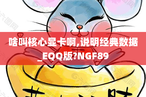 啥叫核心显卡啊,说明经典数据_EQQ版?NGF89