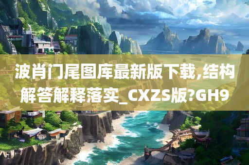 波肖门尾图库最新版下载,结构解答解释落实_CXZS版?GH9