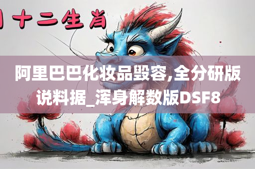 阿里巴巴化妆品毁容,全分研版说料据_浑身解数版DSF8