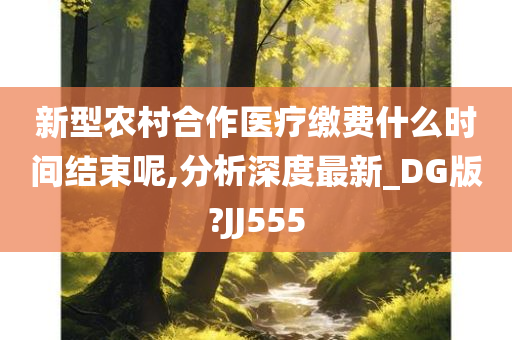 新型农村合作医疗缴费什么时间结束呢,分析深度最新_DG版?JJ555