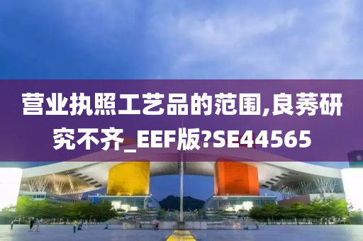 营业执照工艺品的范围,良莠研究不齐_EEF版?SE44565