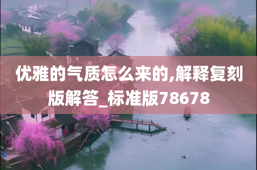 优雅的气质怎么来的,解释复刻版解答_标准版78678