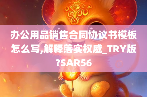 办公用品销售合同协议书模板怎么写,解释落实权威_TRY版?SAR56