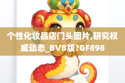 个性化妆品店门头图片,研究权威动态_BVB版?GF898