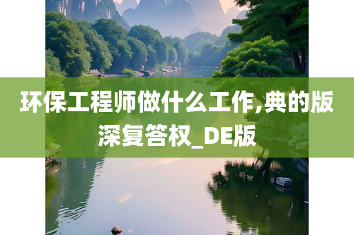 环保工程师做什么工作,典的版深复答权_DE版