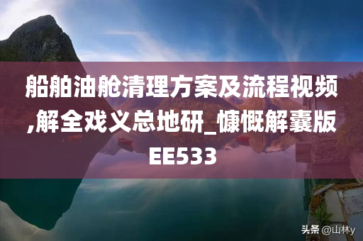 船舶油舱清理方案及流程视频,解全戏义总地研_慷慨解囊版EE533