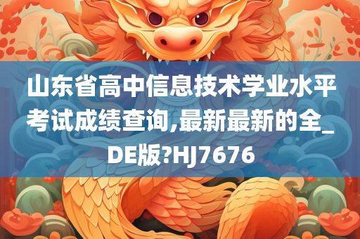 山东省高中信息技术学业水平考试成绩查询,最新最新的全_DE版?HJ7676