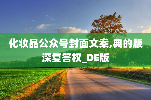 化妆品公众号封面文案,典的版深复答权_DE版