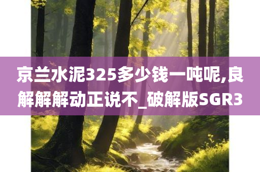 京兰水泥325多少钱一吨呢,良解解解动正说不_破解版SGR3