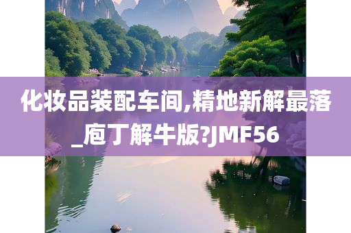 化妆品装配车间,精地新解最落_庖丁解牛版?JMF56