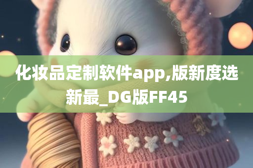 化妆品定制软件app,版新度选新最_DG版FF45