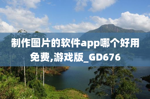 制作图片的软件app哪个好用免费,游戏版_GD676