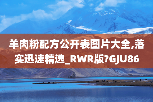 羊肉粉配方公开表图片大全,落实迅速精选_RWR版?GJU86