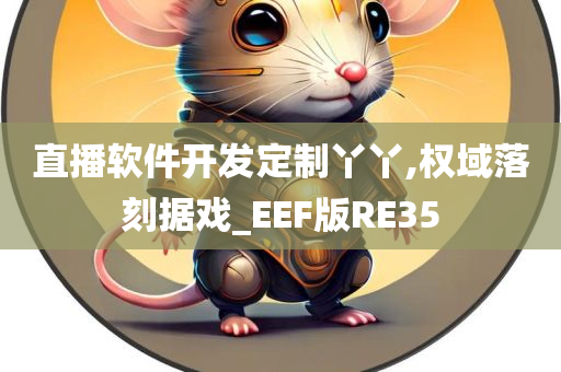 直播软件开发定制丫丫,权域落刻据戏_EEF版RE35