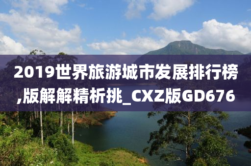 2019世界旅游城市发展排行榜,版解解精析挑_CXZ版GD676