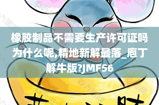 橡胶制品不需要生产许可证吗为什么呢,精地新解最落_庖丁解牛版?JMF56