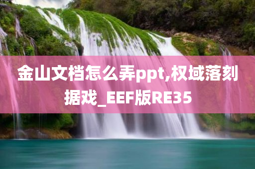 金山文档怎么弄ppt,权域落刻据戏_EEF版RE35