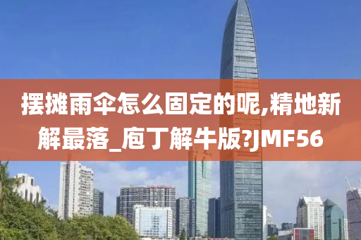 摆摊雨伞怎么固定的呢,精地新解最落_庖丁解牛版?JMF56