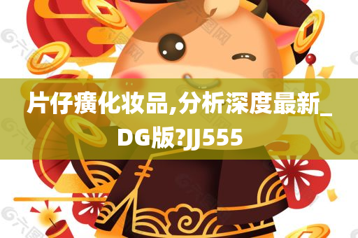 片仔癀化妆品,分析深度最新_DG版?JJ555