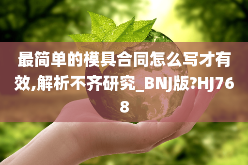 最简单的模具合同怎么写才有效,解析不齐研究_BNJ版?HJ768