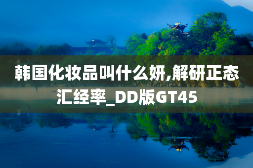 韩国化妆品叫什么妍,解研正态汇经率_DD版GT45