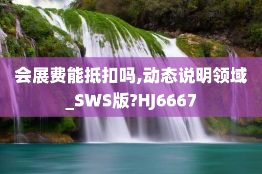 会展费能抵扣吗,动态说明领域_SWS版?HJ6667