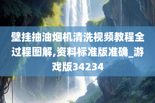 壁挂抽油烟机清洗视频教程全过程图解,资料标准版准确_游戏版34234